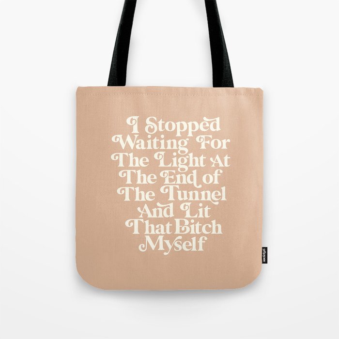 I Stopped Waiting for the Light at the End of the Tunnel and Lit That Bitch Myself Tote Bag