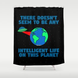No intelligent life on this planet Shower Curtain