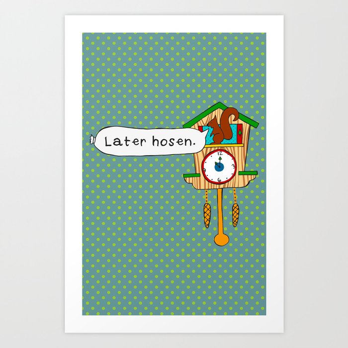 Later Hosen Art Print By Amyprofflyons Society6