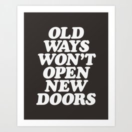 Old Ways Won't Open New Doors Art Print