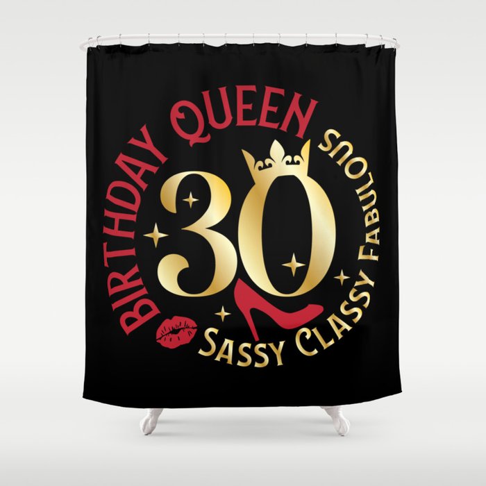 30 Birthday Queen Sassy Classy Fabulous Shower Curtain
