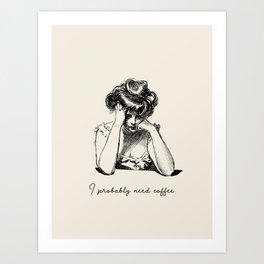 I Probably Need Coffee / Vintage Illustration / Funny Quote Art Print