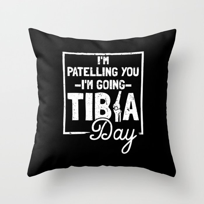 I'm Patelling You I'm Going Tibia Day Throw Pillow