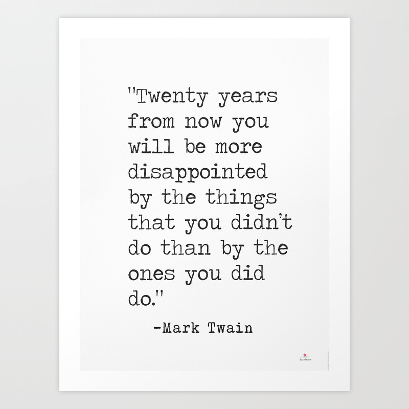 Twenty Years From Now You Will Be More Disappointed Mark Twain Quote Art Print By Wildpaperzero Society6