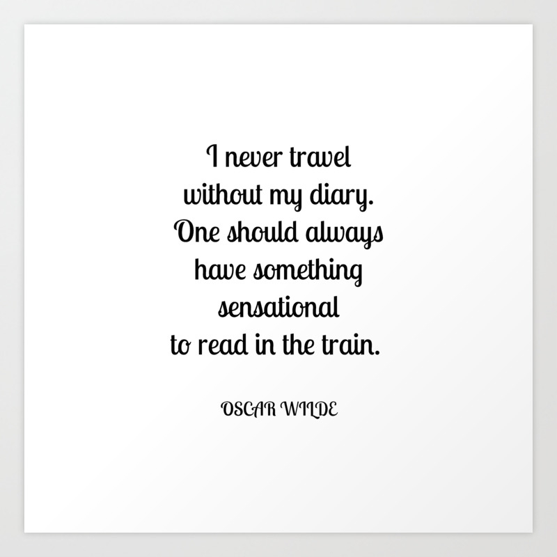 I never travel without my diary. One should always have something  sensational to read in the train. Oscar Wilde funny travel quote Art Print  by Bright Nomad | Society6