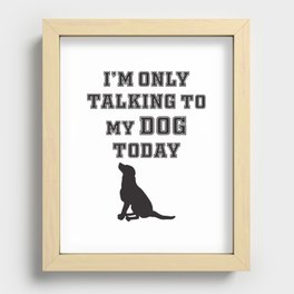 Iam only talking to my dog today dog lover Recessed Framed Print