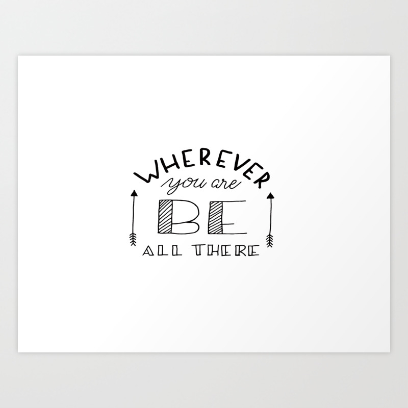 Wherever You Are Be All There Art Print By Scriptingsimply Society6