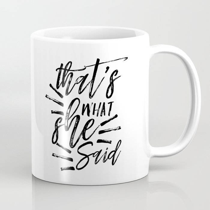 Boyfriend Gift Printable Quotes That S What She Said Coffee Mug By Nathanmoore209 Society6