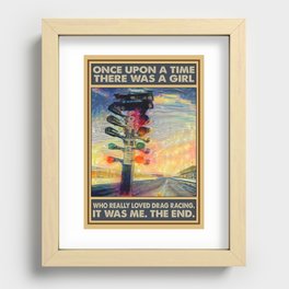 once upon a time there was a girl who loved drag racing it was me the end Recessed Framed Print