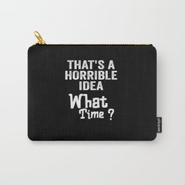 That's A Horrible Idea, What Time? The Idea is Terrible. Carry-All Pouch