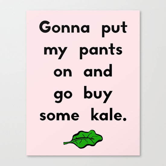 Gonna put my pants on and go buy some kale Canvas Print