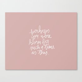 perhaps you were born for such a time as this Canvas Print