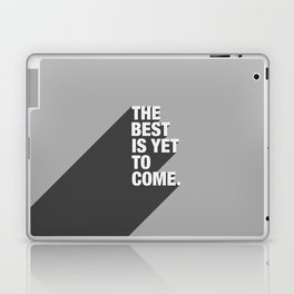 The Best Is Yet To Come Laptop & iPad Skin