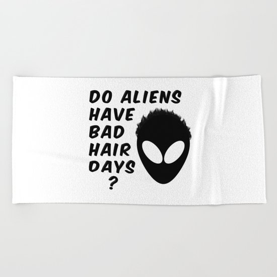 Do Aliens Have Bad Hair Days Beach Towel