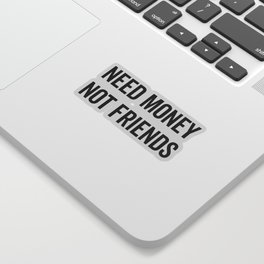 Need Money, Not Friends Funny Sarcastic Quote Sticker