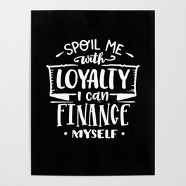 Spoil me with loyalty i can finance myself Poster | With, Withoutend, Motivational, Financemyself, Strongwomen, Strongwoman, Withfullforce, Loyalty, Independencewoman, Loyaltyican 