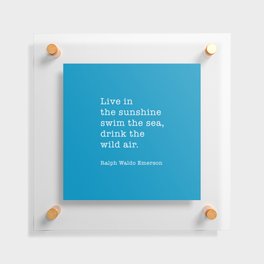 Live In The Sunshine Swim The Sea, Ralph Waldo Emerson Quote Floating Acrylic Print