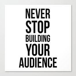 Never Stop Building Your Audience Black and White Canvas Print