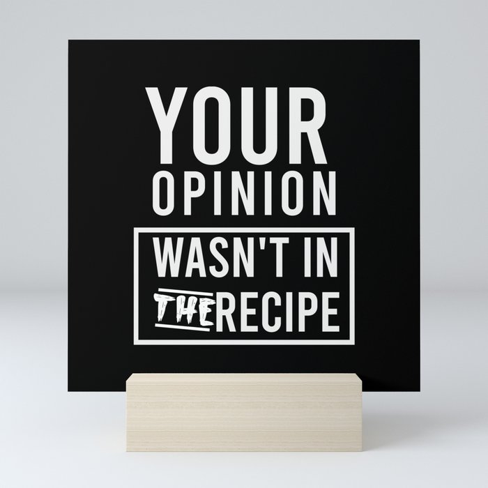 your opinion wasn't in the recipe Mini Art Print