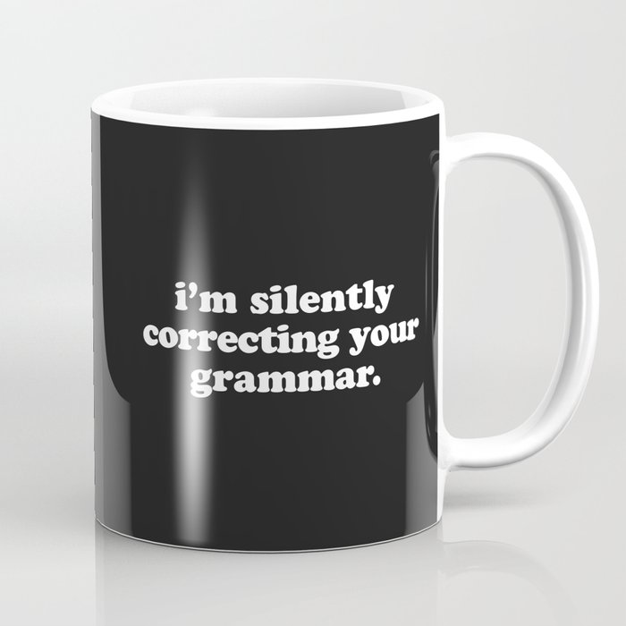 Silently Correcting Your Grammar Funny Quote Coffee Mug