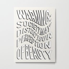 WARNING: Society may distort your perception of beauty Metal Print | Words, Bossbabe, Equality, Feminism, Glassceiling, Society, Perception, Politics, Feminist, Patriarchy 