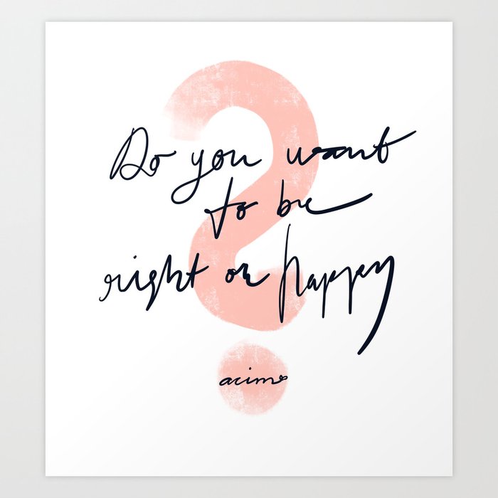 Do You Want To Be Right Or Happy Art Print By Lottie Stjernqvist Society6