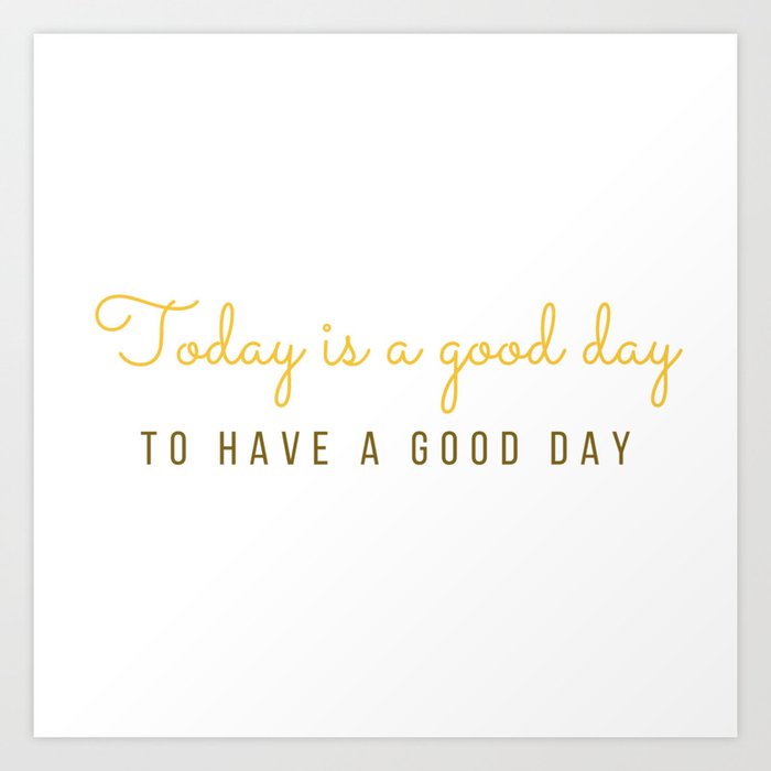 Today is a good day to have a good day Art Print