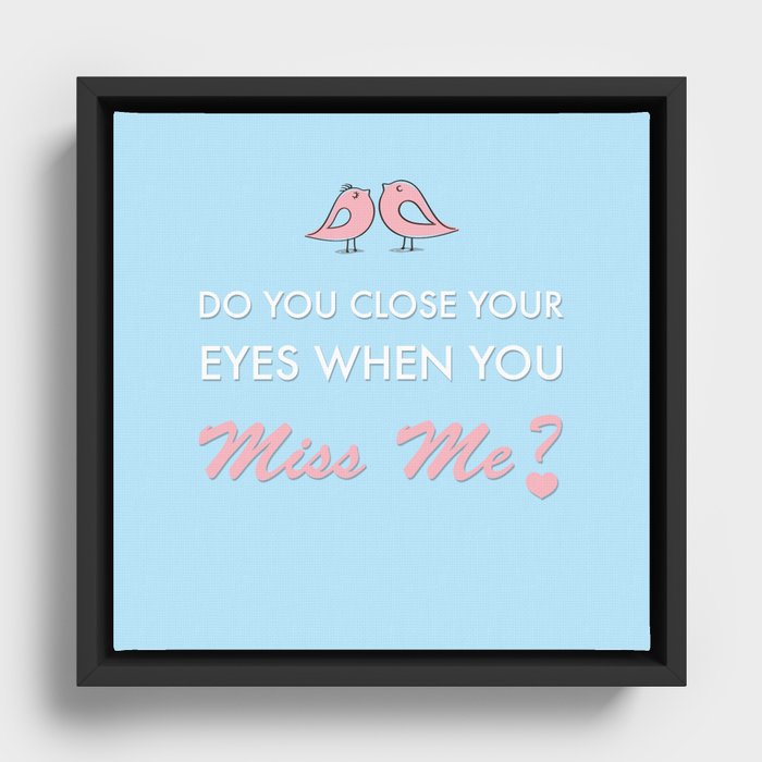 Do you close your eyes when you miss me Framed Canvas