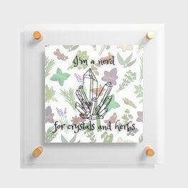 I'm a Nerd for Crystals and Herbs Floating Acrylic Print