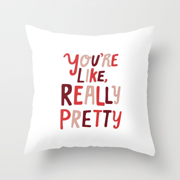 "You're like, really pretty." Throw Pillow