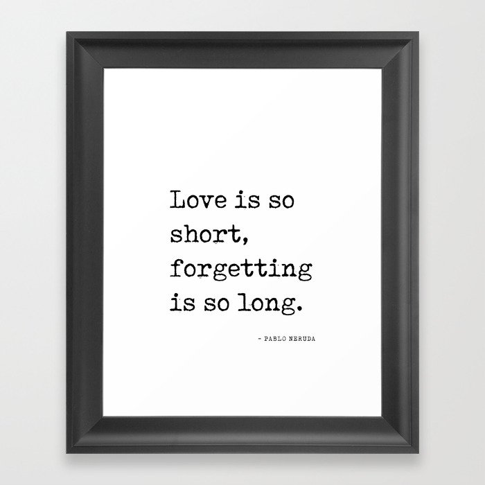 Love is so short, forgetting is so long - Pablo Neruda Quote - Literature - Typewriter Print Framed Art Print