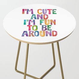 I'm Cute and I'm Fun to Be Around Side Table