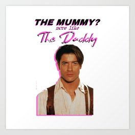 the mummy more like the daddy Art Print