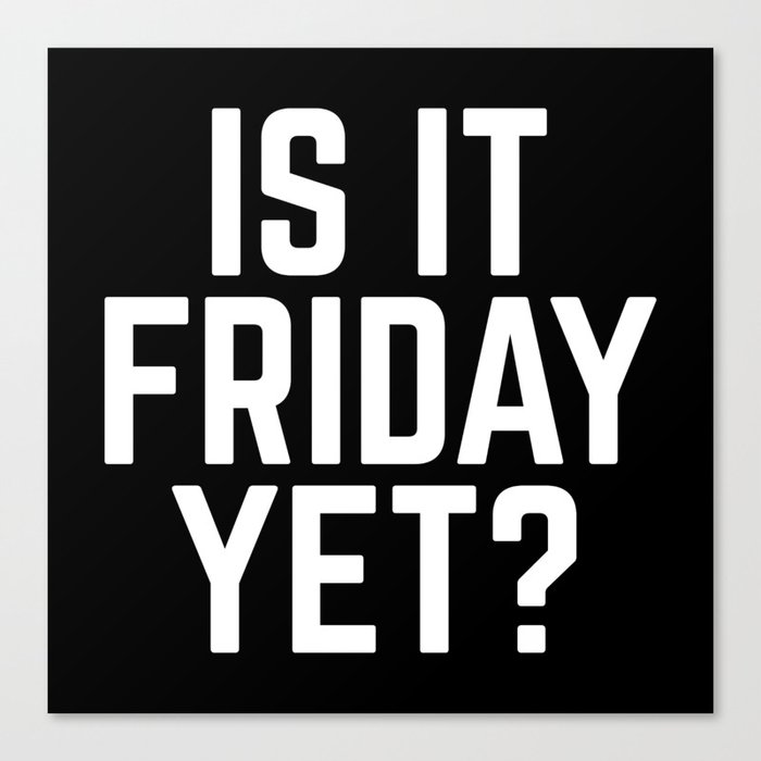 Is It Friday Yet Funny Sarcatic Weekend Quote Canvas Print