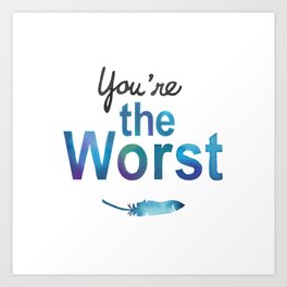You're the worst Art Print