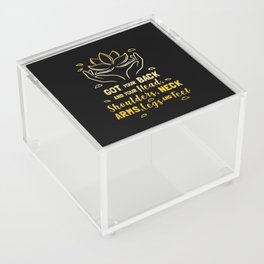Got Your Back And Your Head Shoulders Neck Arms Legs And Feet Acrylic Box