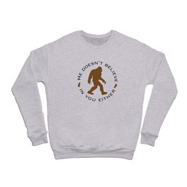 Bigfoot - He Doesn't Believe in You Either Crewneck Sweatshirt