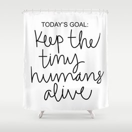 Keep The Tiny Humans Alive Shower Curtain