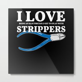 I Love Being Electrician Play With Strippers Joke Metal Print