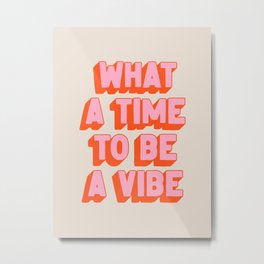 What A Time To Be A Vibe: The Peach Edition Metal Print | Life, Summer, Peach, Graphicdesign, Art, Curated, Type, Words, Self Love, Bright 