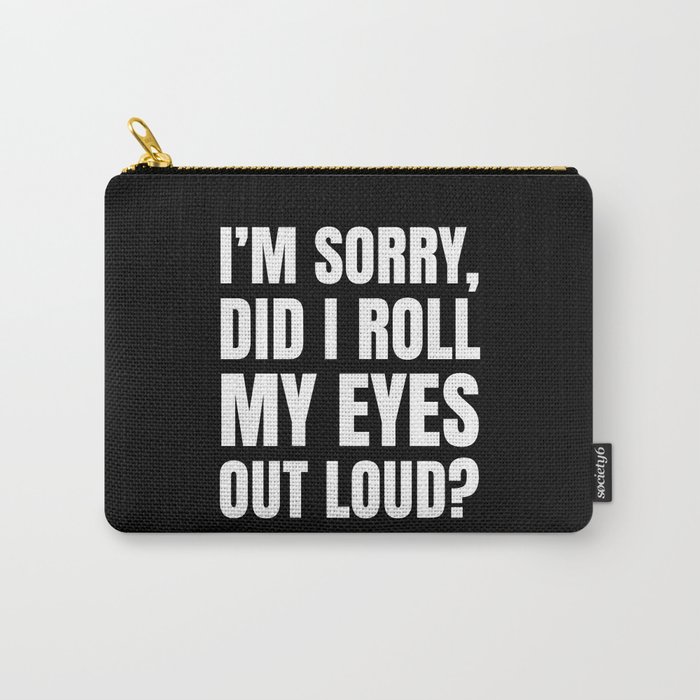 I'm Sorry Did I Roll My Eyes Out Loud (Black) Carry-All Pouch