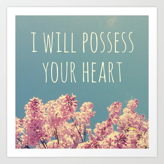 I will Possess Your Heart Art Print