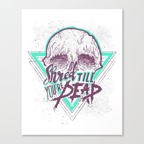 Shred Till You're Dead Canvas Print