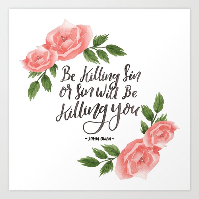 Be Killing Sin Or Sin Will Be Killing You John Owen Flowers Art Print By Reformed Christian Goods Clothing Society6