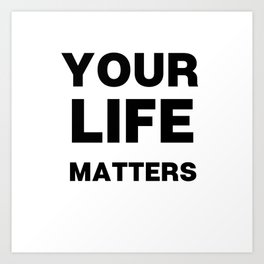Your life matters  Art Print