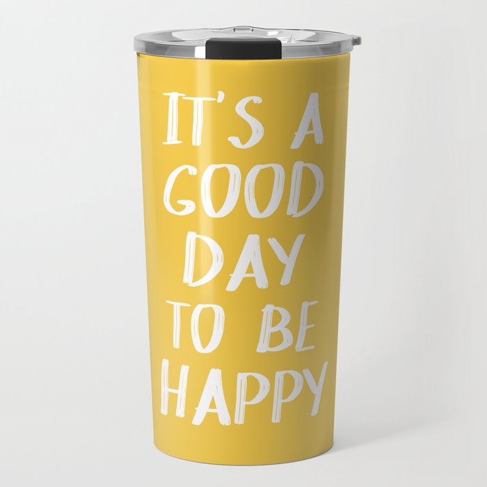 It's a Good Day to Be Happy - Yellow Travel Mug