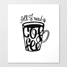 All I need is coffee Canvas Print