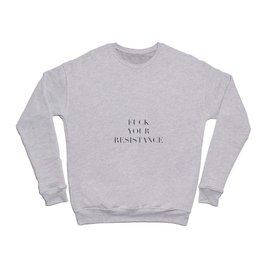 Fuck your resistance Crewneck Sweatshirt