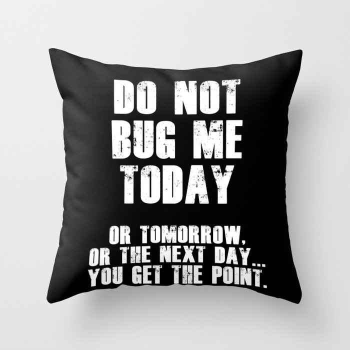 Do Not Bug Me Today! (White) Throw Pillow