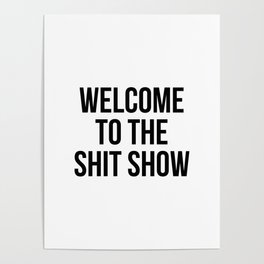 Welcome to the shit show Poster